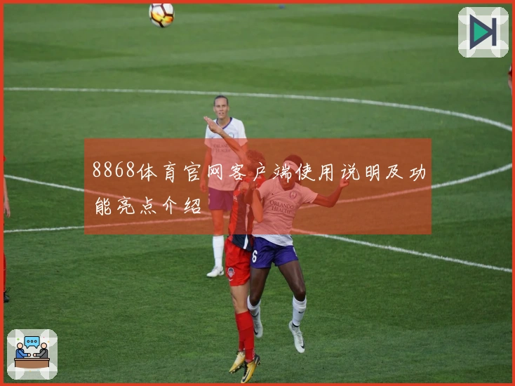 8868体育官网客户端使用说明及功能亮点介绍