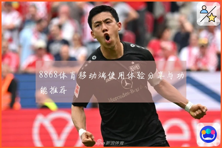 8868体育移动端使用体验分享与功能推荐