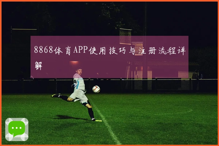 8868体育APP使用技巧与注册流程详解